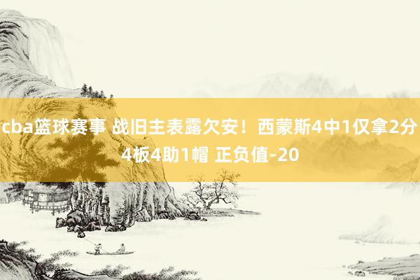 cba篮球赛事 战旧主表露欠安！西蒙斯4中1仅拿2分4板4助1帽 正负值-20