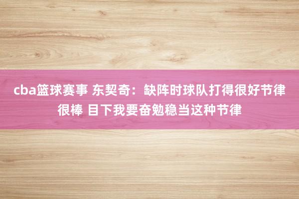 cba篮球赛事 东契奇：缺阵时球队打得很好节律很棒 目下我要奋勉稳当这种节律