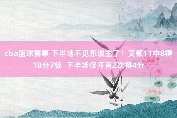 cba篮球赛事 下半场不见东谈主了！艾顿11中8得18分7板  下半场仅开首2次得4分