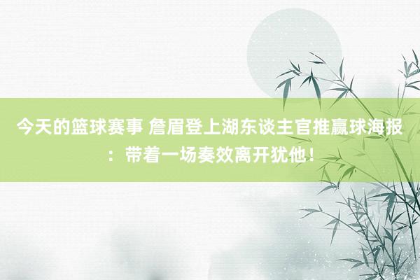 今天的篮球赛事 詹眉登上湖东谈主官推赢球海报：带着一场奏效离开犹他！