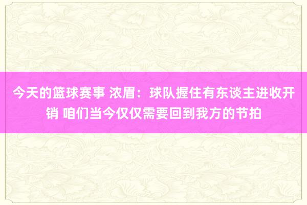 今天的篮球赛事 浓眉：球队握住有东谈主进收开销 咱们当今仅仅需要回到我方的节拍