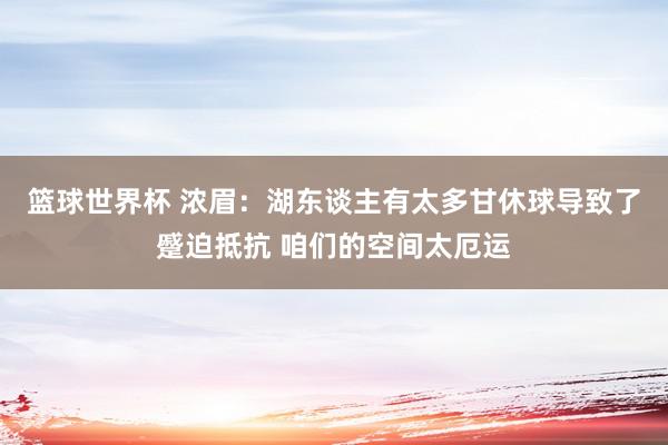 篮球世界杯 浓眉：湖东谈主有太多甘休球导致了蹙迫抵抗 咱们的空间太厄运