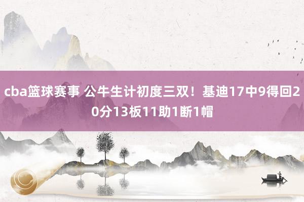 cba篮球赛事 公牛生计初度三双！基迪17中9得回20分13板11助1断1帽