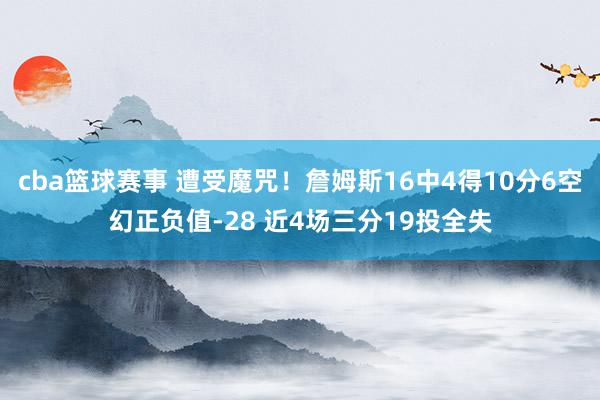 cba篮球赛事 遭受魔咒！詹姆斯16中4得10分6空幻正负值-28 近4场三分19投全失