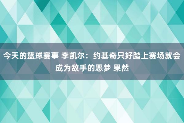 今天的篮球赛事 李凯尔：约基奇只好踏上赛场就会成为敌手的恶梦 果然