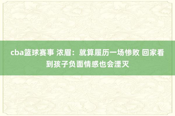 cba篮球赛事 浓眉：就算履历一场惨败 回家看到孩子负面情感也会湮灭